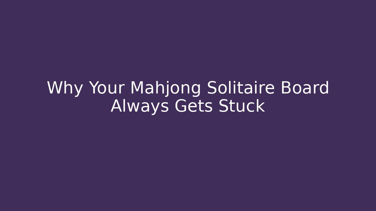 Why Your Mahjong Solitaire Board Always Gets Stuck