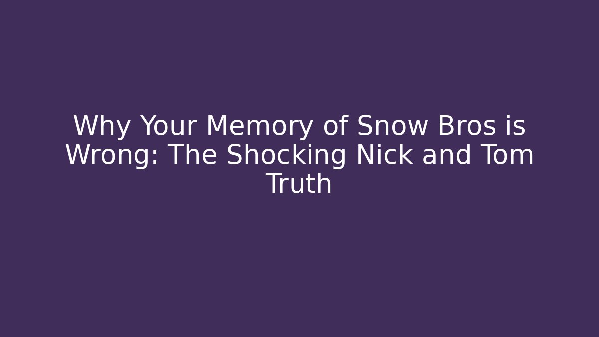 Why Your Memory of Snow Bros is Wrong: The Shocking Nick and Tom Truth