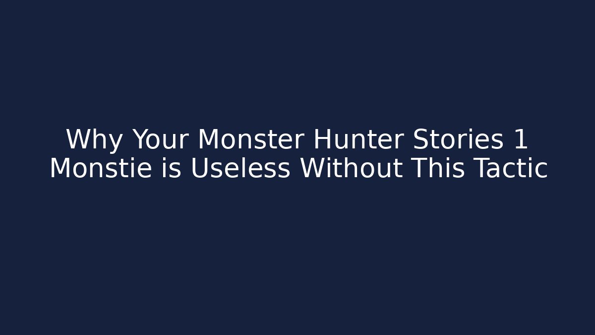 Why Your Monster Hunter Stories 1 Monstie is Useless Without This Tactic - Andrea Zevedo
