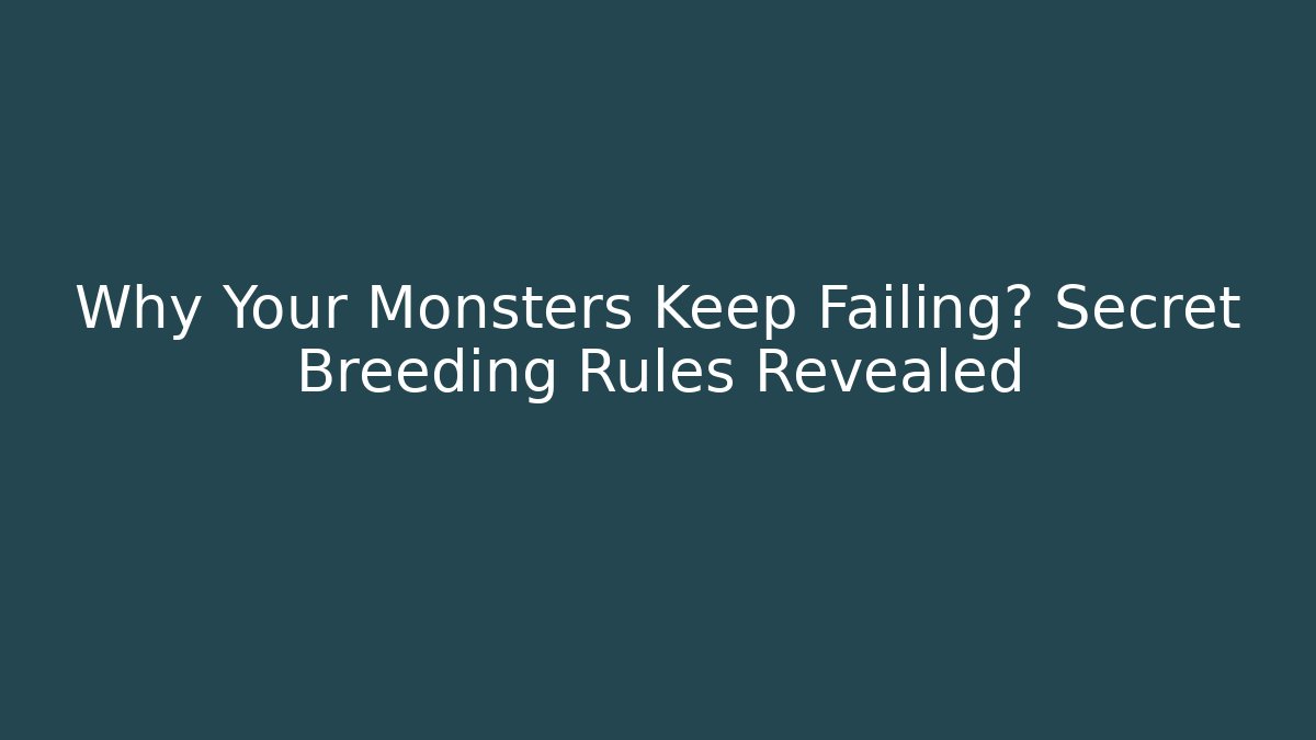 Why Your Monsters Keep Failing? Secret Breeding Rules Revealed - Andrea Zevedo