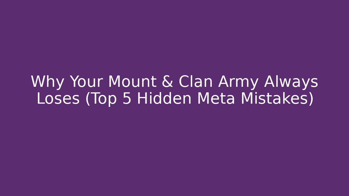 Why Your Mount & Clan Army Always Loses (Top 5 Hidden Meta Mistakes) - Andrea Zevedo