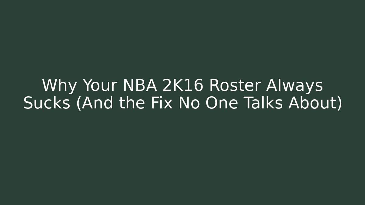 Why Your NBA 2K16 Roster Always Sucks (And the Fix No One Talks About)