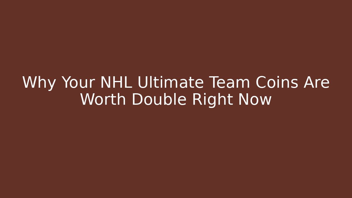 Why Your NHL Ultimate Team Coins Are Worth Double Right Now