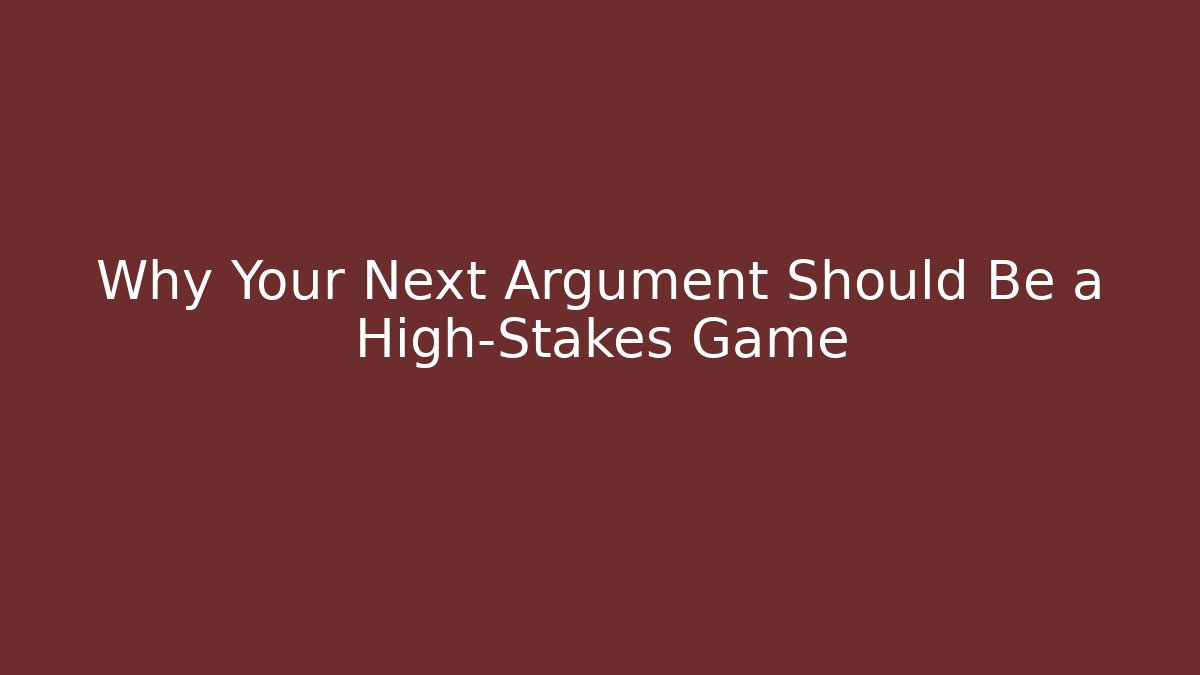 Why Your Next Argument Should Be a High-Stakes Game - Andrea Zevedo