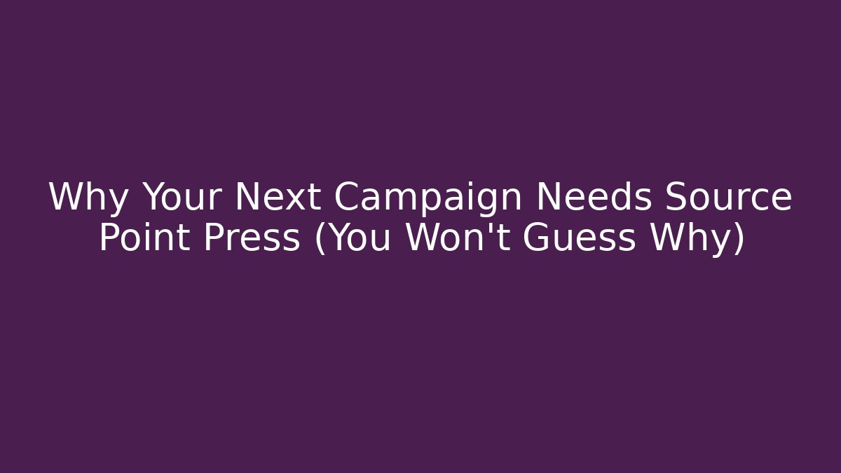 Why Your Next Campaign Needs Source Point Press (You Won't Guess Why)