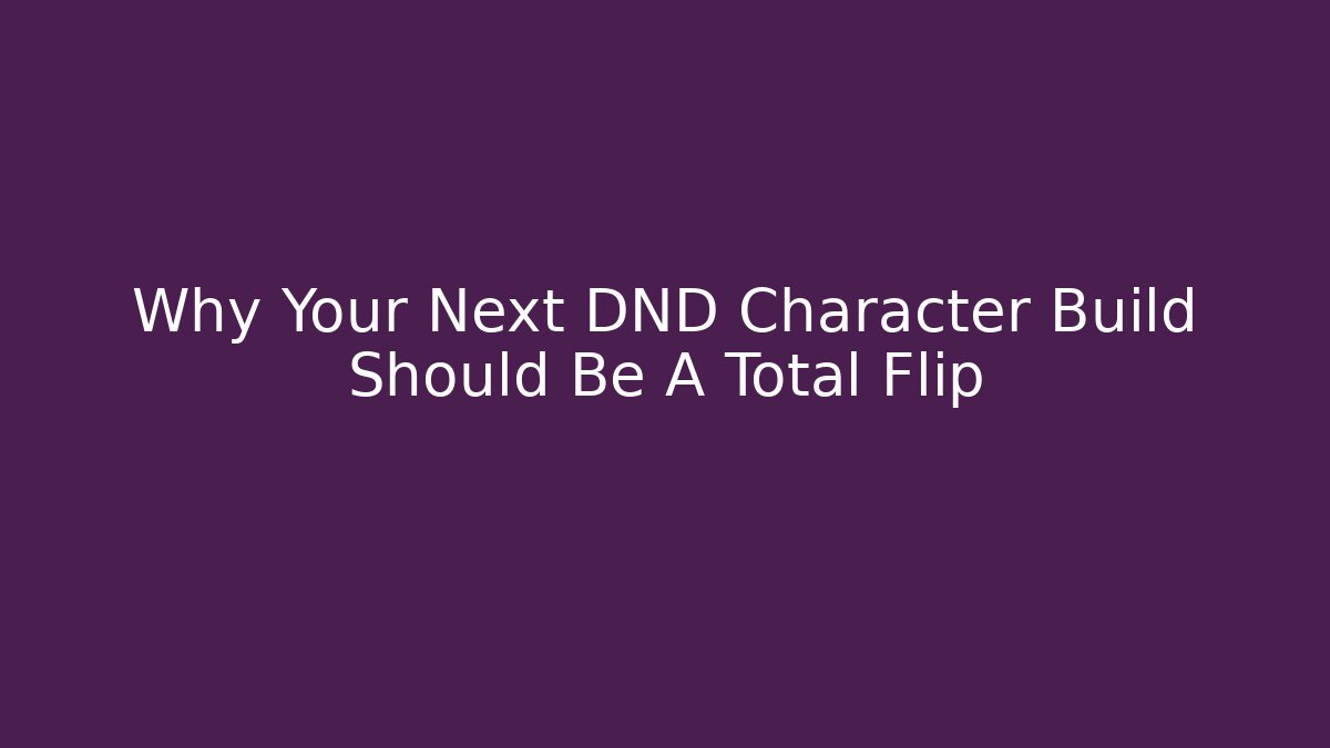 Why Your Next DND Character Build Should Be A Total Flip