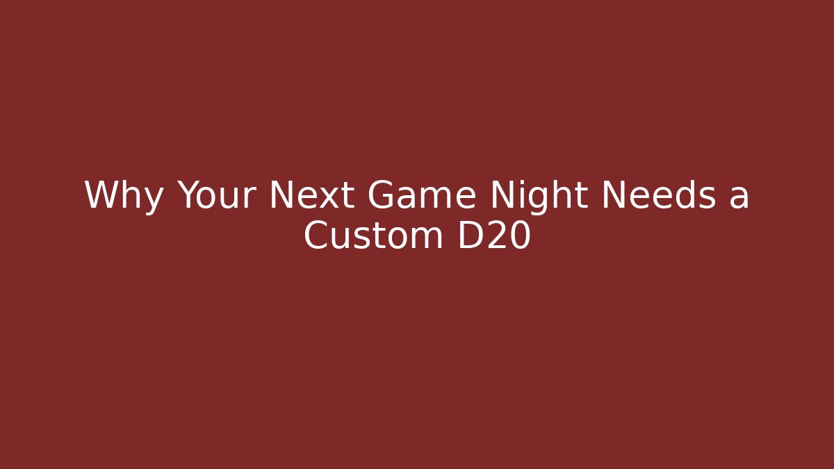 Why Your Next Game Night Needs a Custom D20