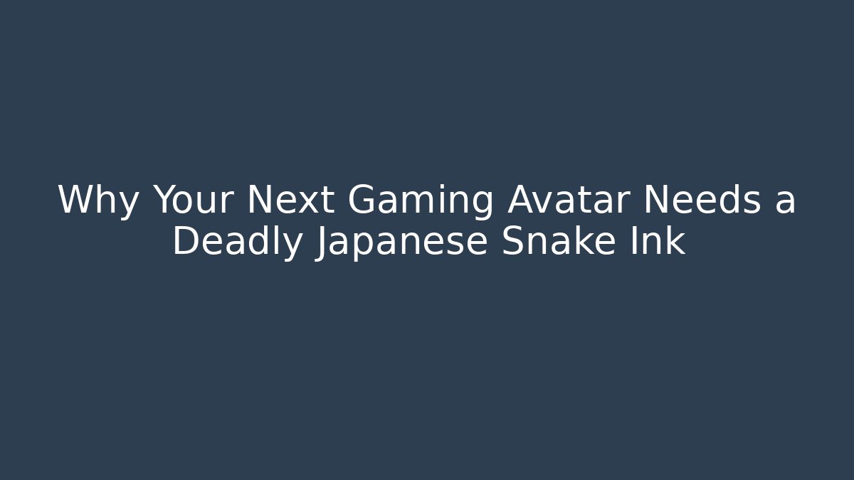 Why Your Next Gaming Avatar Needs a Deadly Japanese Snake Ink - Andrea Zevedo