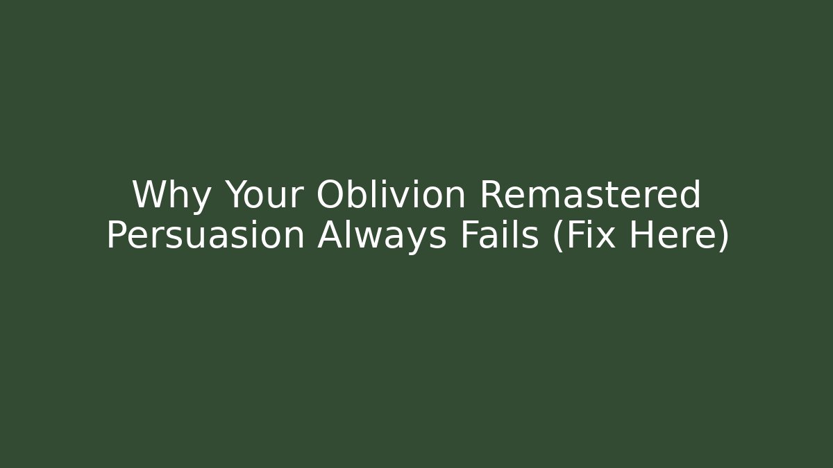 Why Your Oblivion Remastered Persuasion Always Fails (Fix Here)