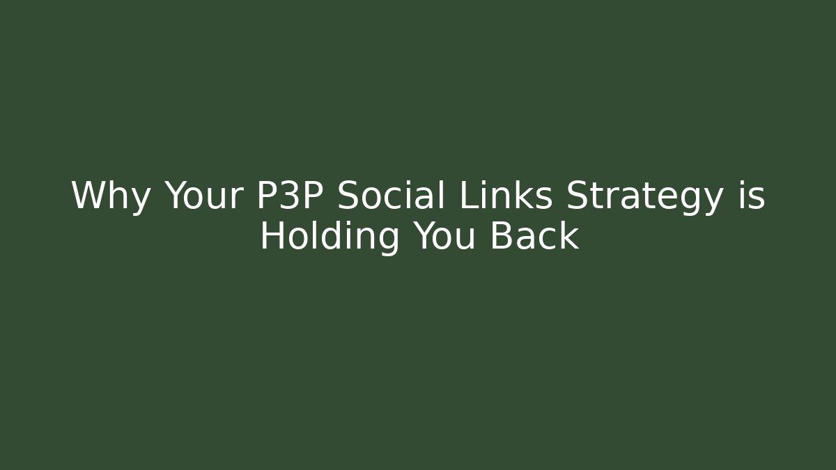 Why Your P3P Social Links Strategy is Holding You Back