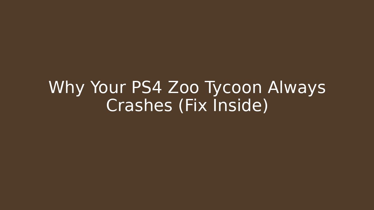 Why Your PS4 Zoo Tycoon Always Crashes (Fix Inside)