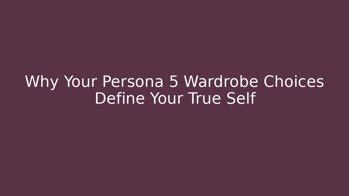 Why Your Persona 5 Wardrobe Choices Define Your True Self