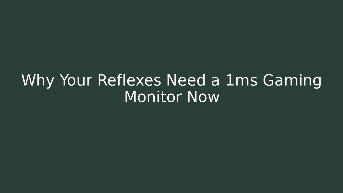 Why Your Reflexes Need a 1ms Gaming Monitor Now
