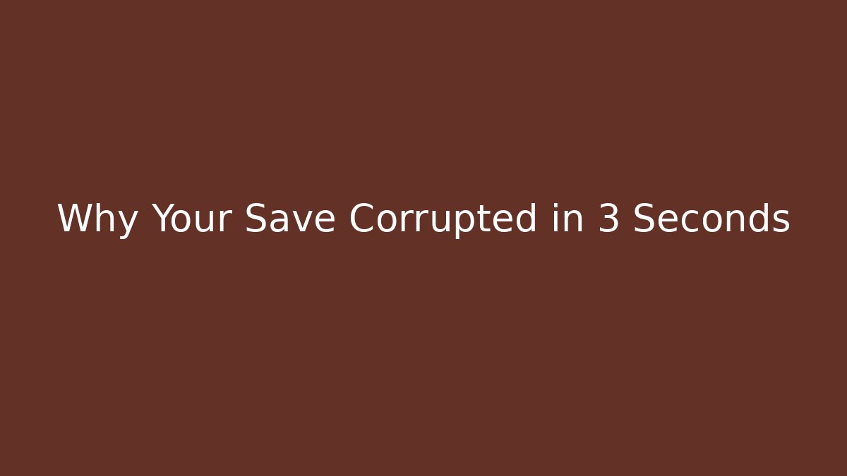 Why Your Save Corrupted in 3 Seconds - Andrea Zevedo
