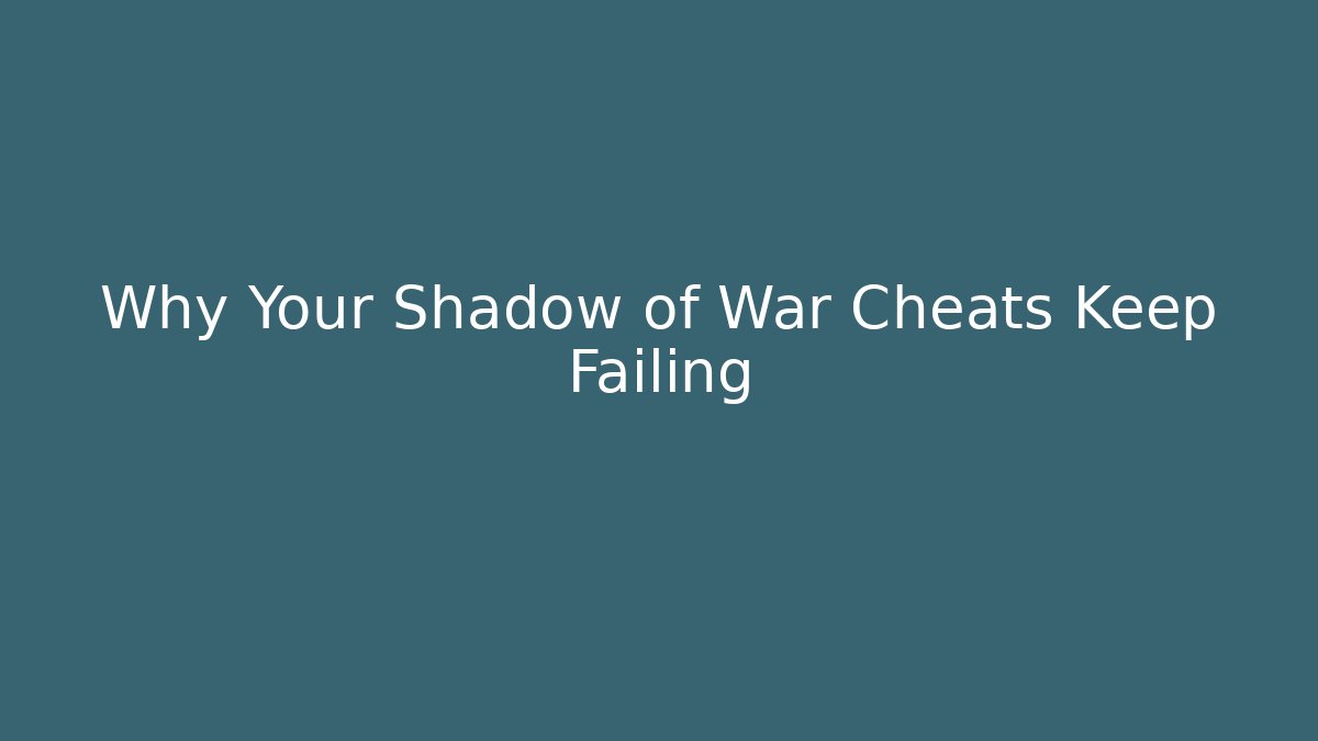 Why Your Shadow of War Cheats Keep Failing
