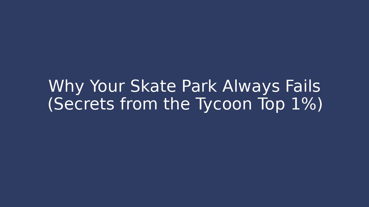 Why Your Skate Park Always Fails (Secrets from the Tycoon Top 1%)