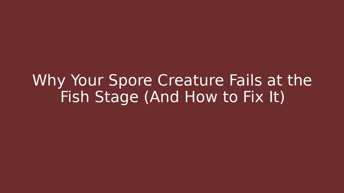 Why Your Spore Creature Fails at the Fish Stage (And How to Fix It)