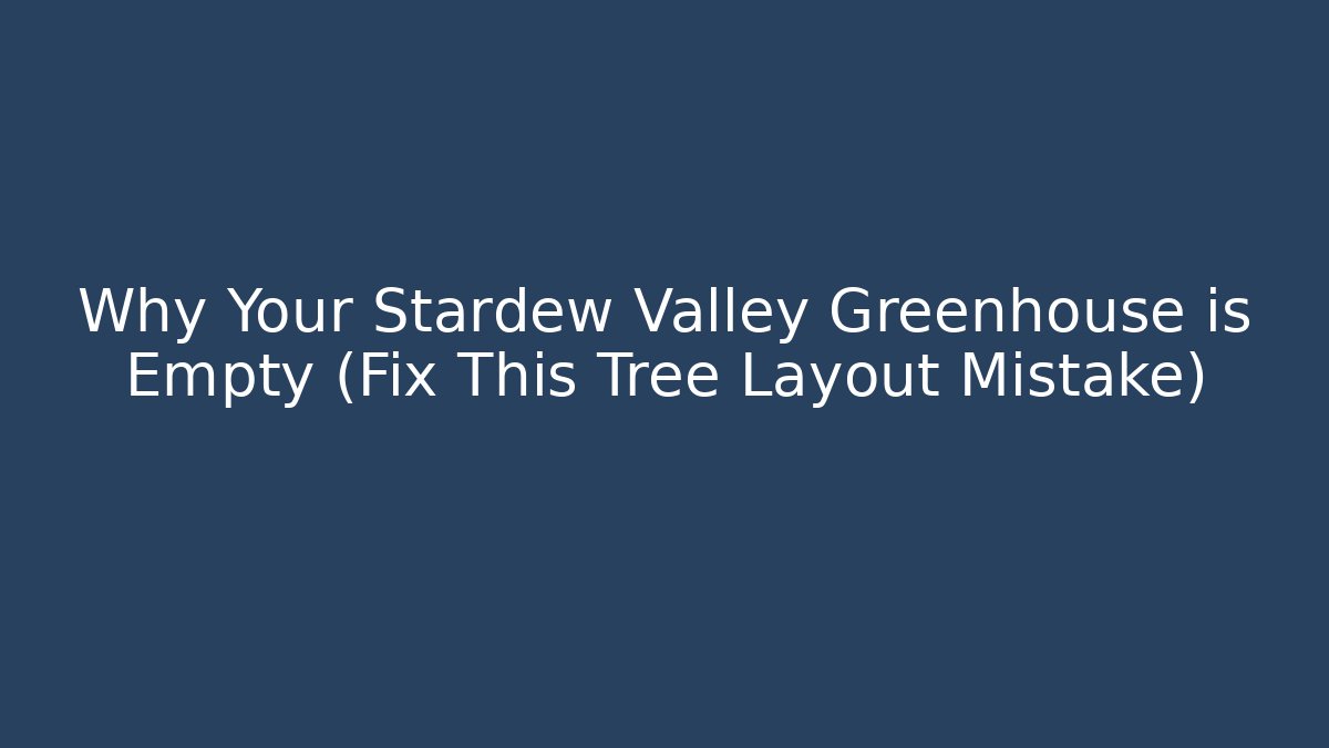 Why Your Stardew Valley Greenhouse is Empty (Fix This Tree Layout Mistake)