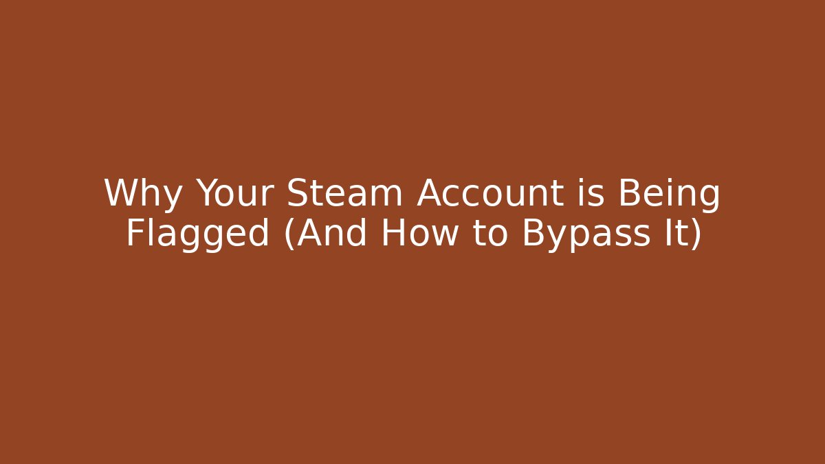 Why Your Steam Account is Being Flagged (And How to Bypass It)