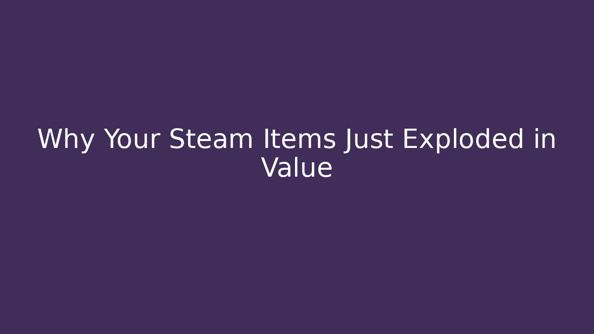 Why Your Steam Items Just Exploded in Value - Andrea Zevedo