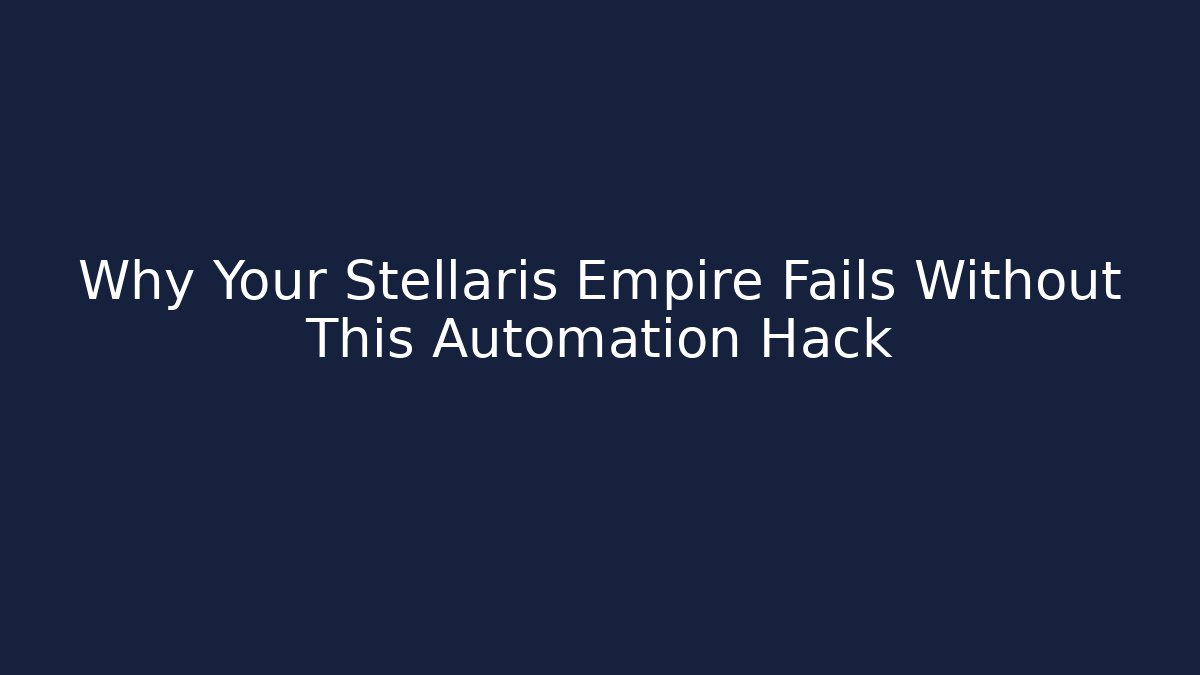 Why Your Stellaris Empire Fails Without This Automation Hack - Andrea Zevedo