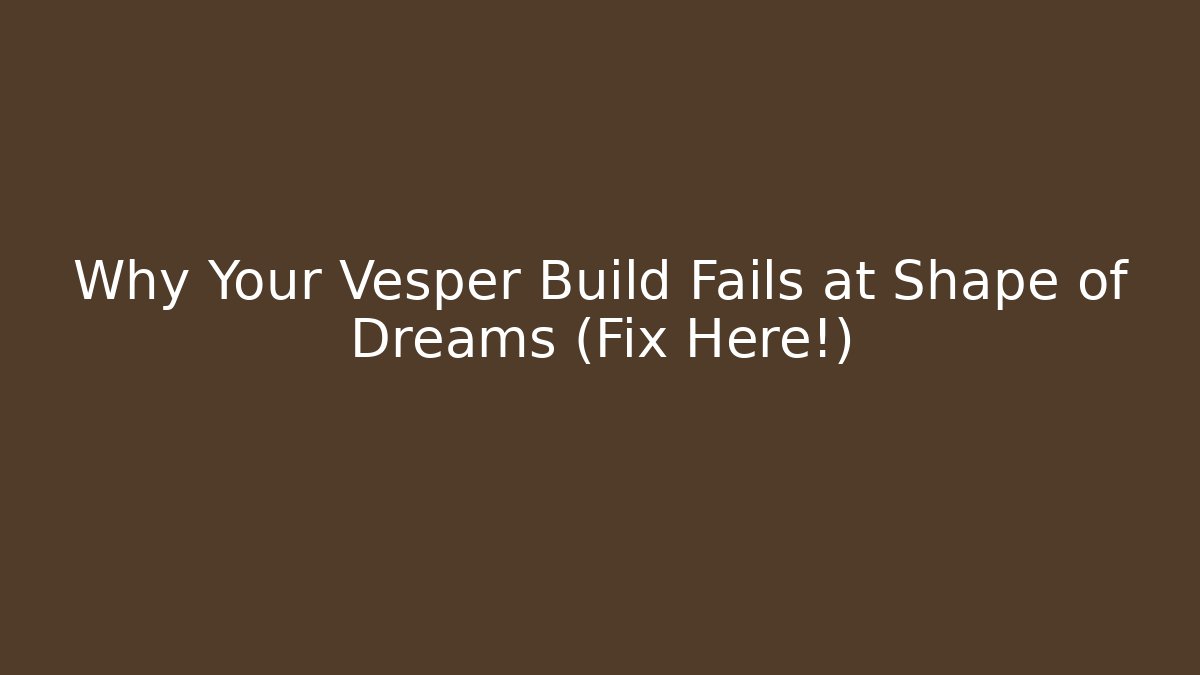Why Your Vesper Build Fails at Shape of Dreams (Fix Here!)