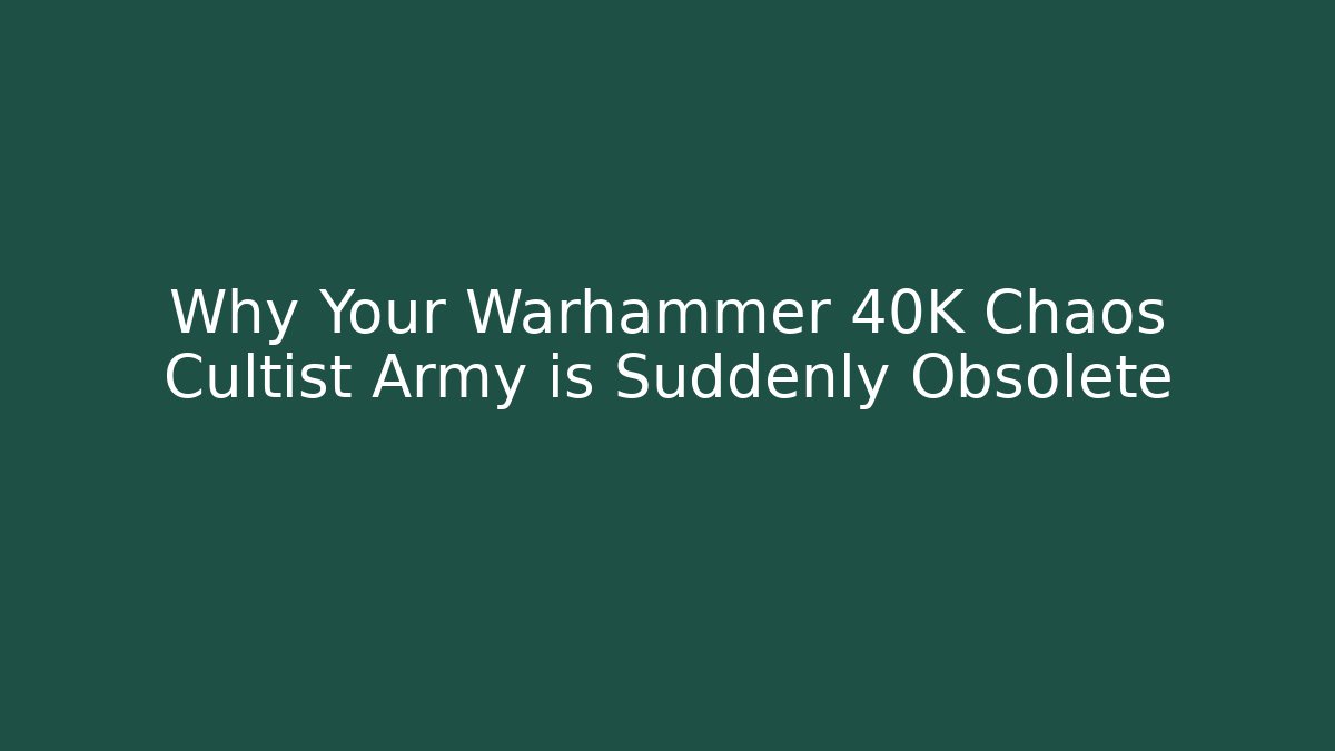 Why Your Warhammer 40K Chaos Cultist Army is Suddenly Obsolete - Andrea Zevedo