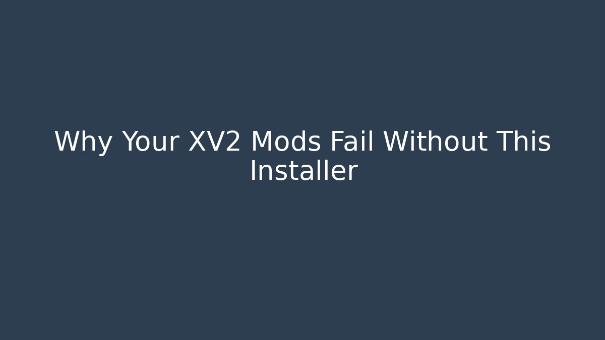 Why Your XV2 Mods Fail Without This Installer