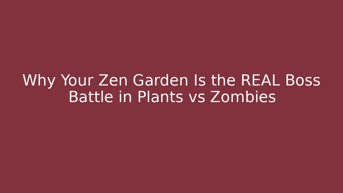 Why Your Zen Garden Is the REAL Boss Battle in Plants vs Zombies