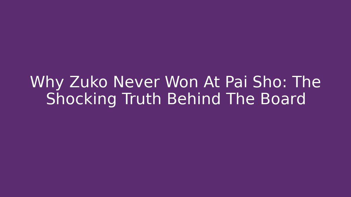 Why Zuko Never Won At Pai Sho: The Shocking Truth Behind The Board - Andrea Zevedo