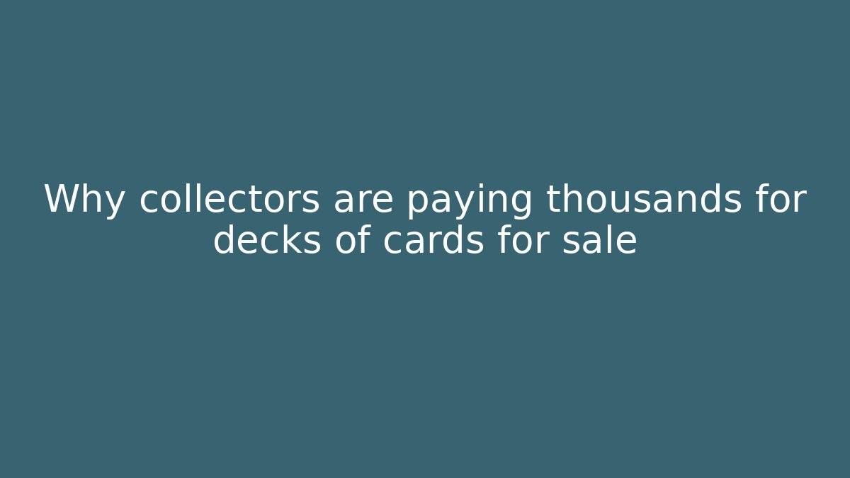 Why collectors are paying thousands for decks of cards for sale