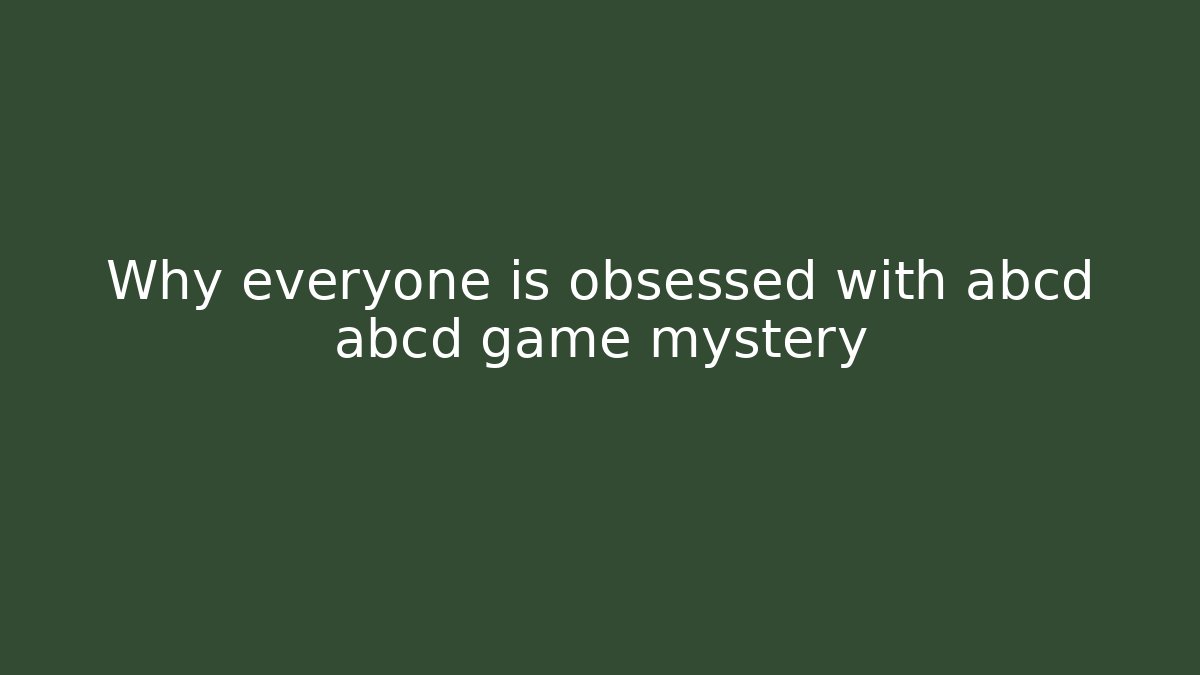 Why everyone is obsessed with abcd abcd game mystery