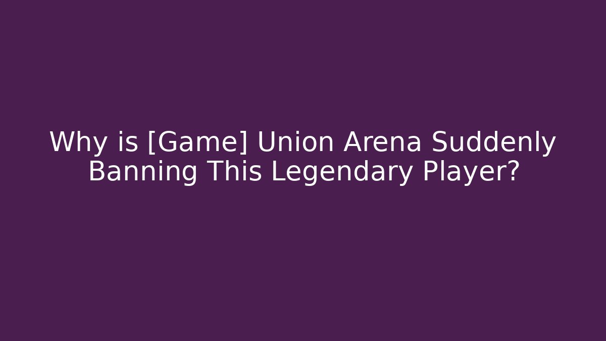 Why is [Game] Union Arena Suddenly Banning This Legendary Player?