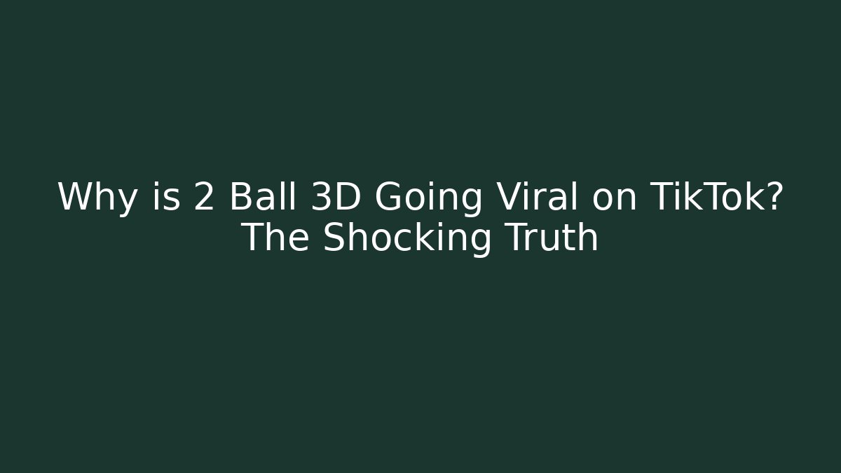 Why is 2 Ball 3D Going Viral on TikTok? The Shocking Truth