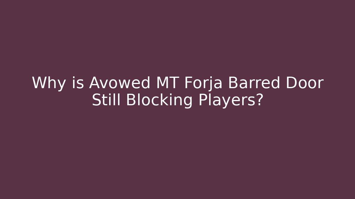 Why is Avowed MT Forja Barred Door Still Blocking Players? - Andrea Zevedo