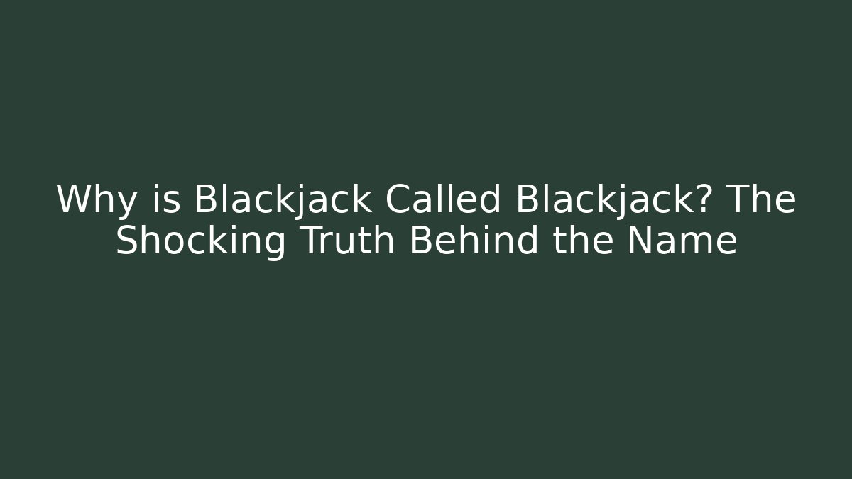 Why is Blackjack Called Blackjack? The Shocking Truth Behind the Name