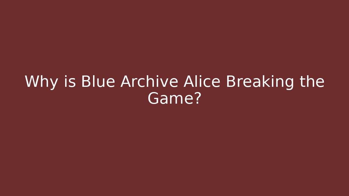 Why is Blue Archive Alice Breaking the Game?