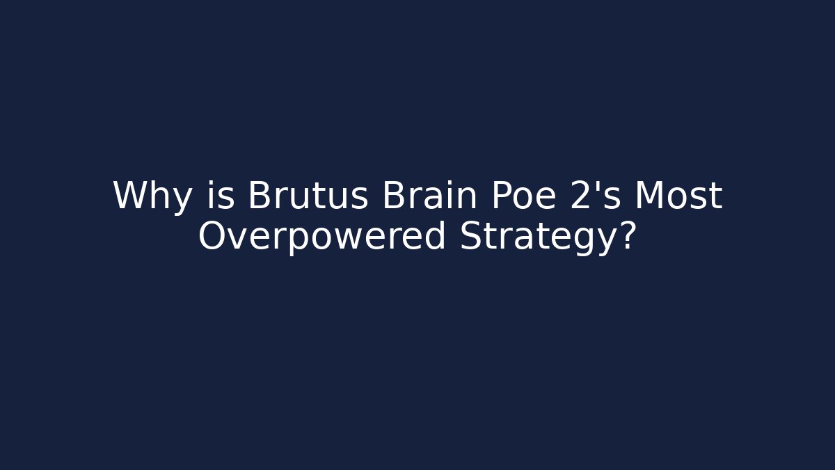Why is Brutus Brain Poe 2's Most Overpowered Strategy?