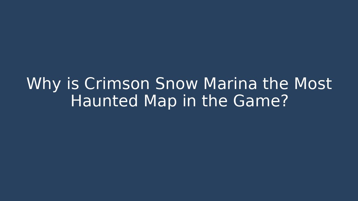 Why is Crimson Snow Marina the Most Haunted Map in the Game?