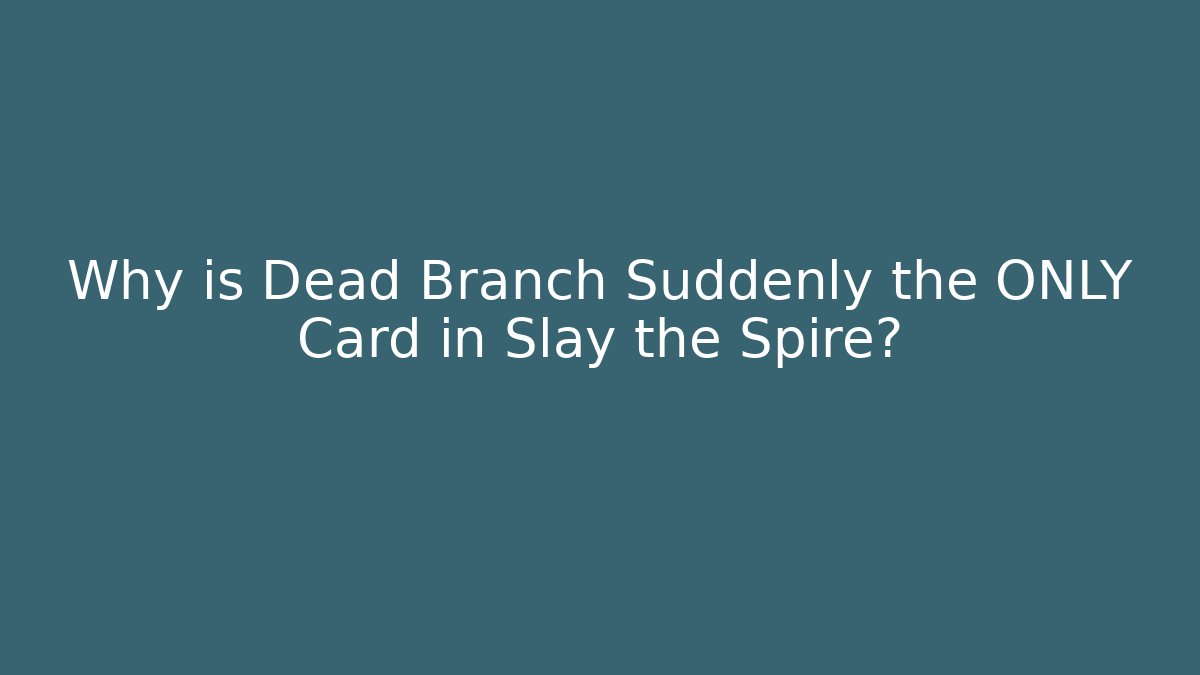 Why is Dead Branch Suddenly the ONLY Card in Slay the Spire?