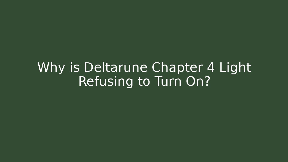 Why is Deltarune Chapter 4 Light Refusing to Turn On? - Andrea Zevedo