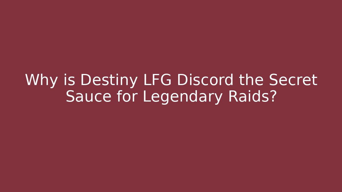 Why is Destiny LFG Discord the Secret Sauce for Legendary Raids?