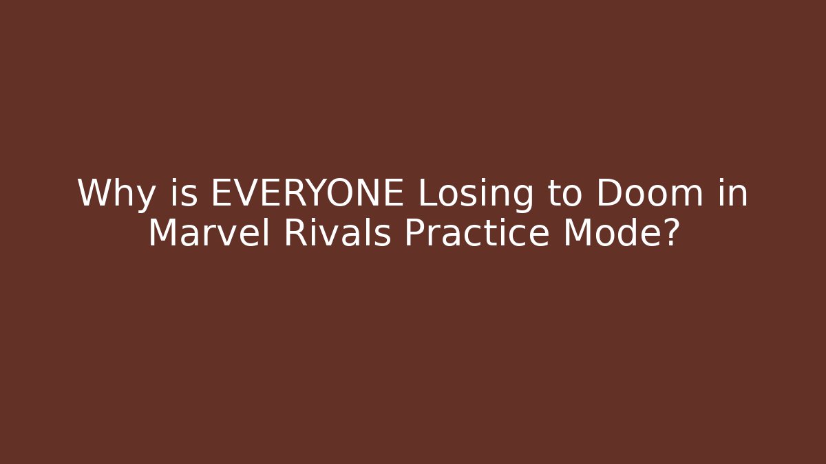 Why is EVERYONE Losing to Doom in Marvel Rivals Practice Mode?