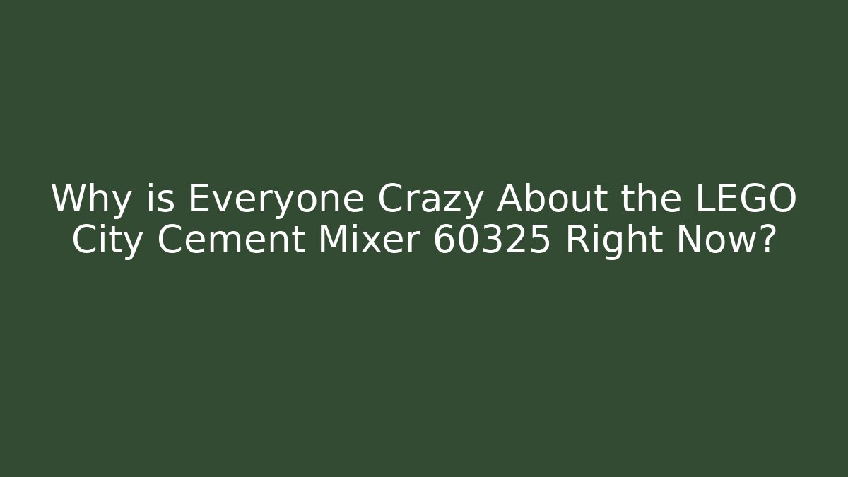 Why is Everyone Crazy About the LEGO City Cement Mixer 60325 Right Now?