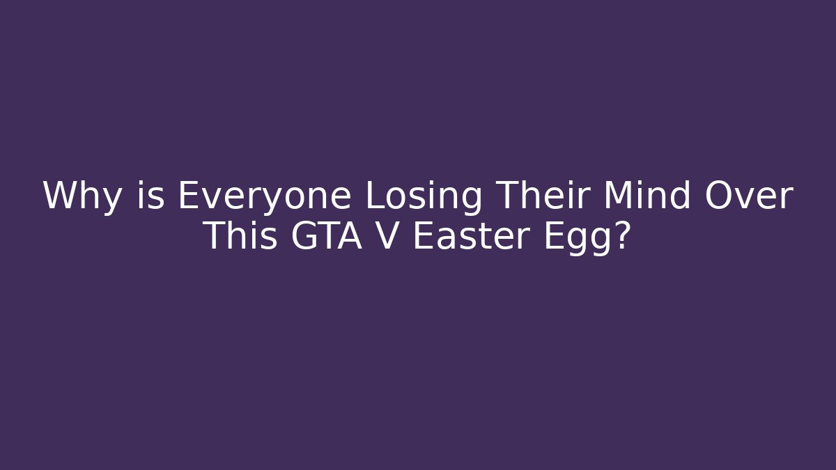 Why is Everyone Losing Their Mind Over This GTA V Easter Egg?