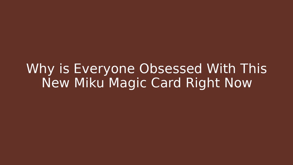 Why is Everyone Obsessed With This New Miku Magic Card Right Now