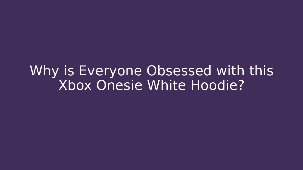 Why is Everyone Obsessed with this Xbox Onesie White Hoodie?