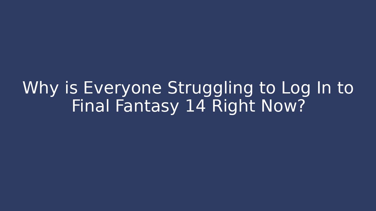 Why is Everyone Struggling to Log In to Final Fantasy 14 Right Now? - Andrea Zevedo