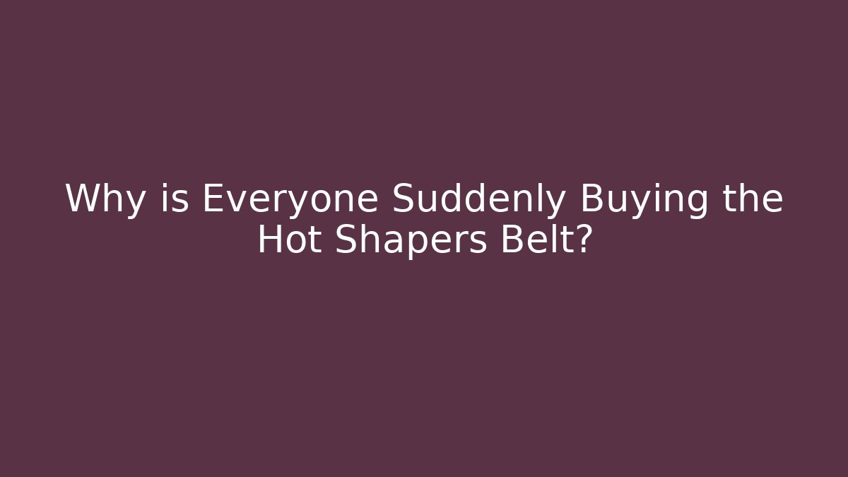 Why is Everyone Suddenly Buying the Hot Shapers Belt?