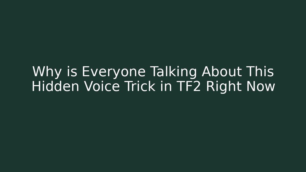 Why is Everyone Talking About This Hidden Voice Trick in TF2 Right Now